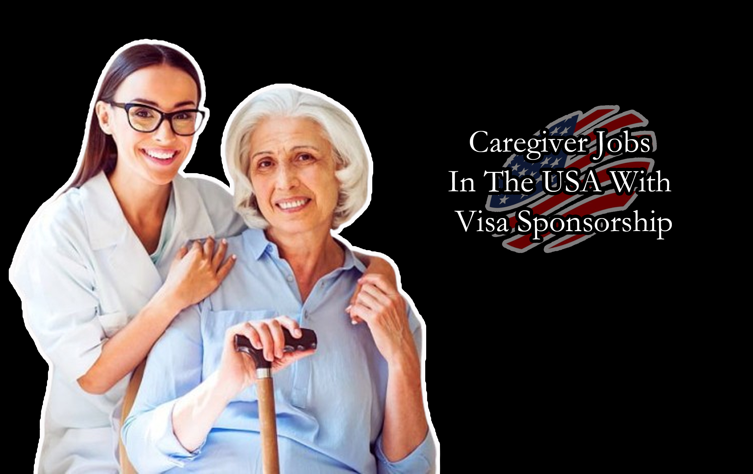 Caregiver Jobs In The USA With Visa Sponsorship